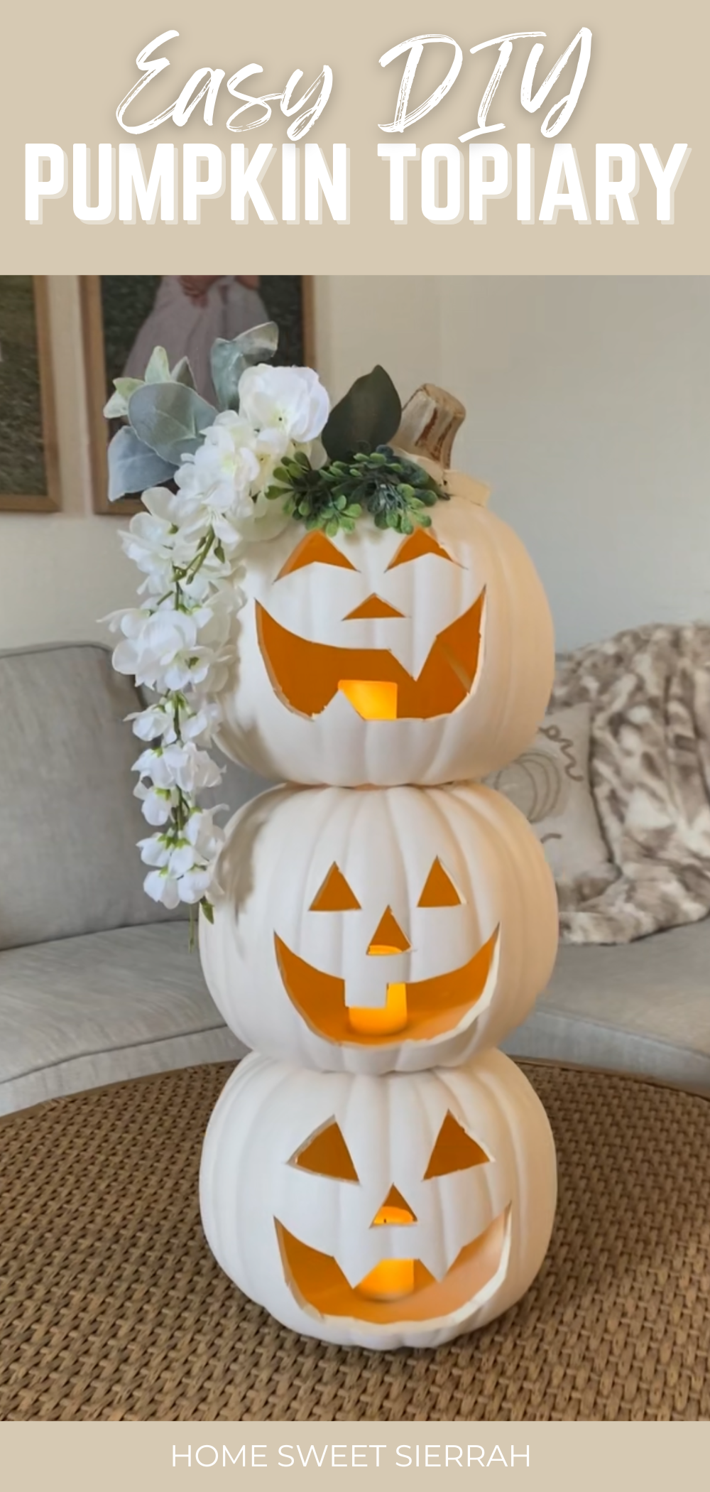 Tall Pinterest graphic showing a white stacked pumpkin topiary with carved jack-o’-lantern faces, glowing tea lights, and floral accents on top, with the text “Easy DIY Pumpkin Topiary” and “Home Sweet Sierrah” on a neutral beige background.